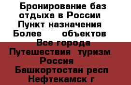 Бронирование баз отдыха в России › Пункт назначения ­ Более 2100 объектов - Все города Путешествия, туризм » Россия   . Башкортостан респ.,Нефтекамск г.